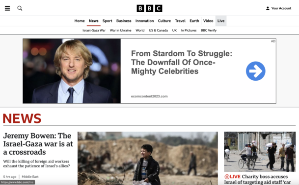 A screenshot from www.bbc.com/news shows the BBC logo at the top, with two layers of menu bars below. Immediately below the menus is a large banner ad with a clickbait picture of the actor Owen Wilson with the headline: “From Stardom to Struggle: The downfall of once-mighty celebrities.”

Below that is the word “NEWS” with the day’s headlines and articles.